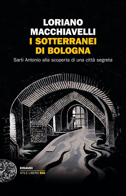 Loriano Macchiavelli I sotterranei di Bologna. Sarti Antonio alla scoperta di una città segreta
